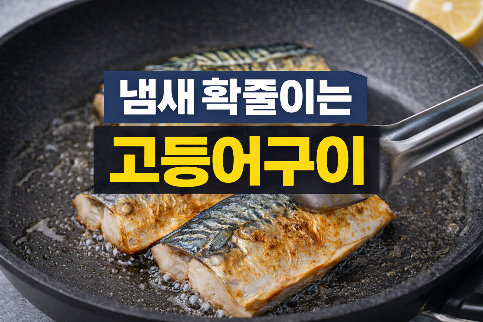 고등어구이 냄새 줄이는 법, 집에서도 가능한 비린내 제거 핵심 방법
